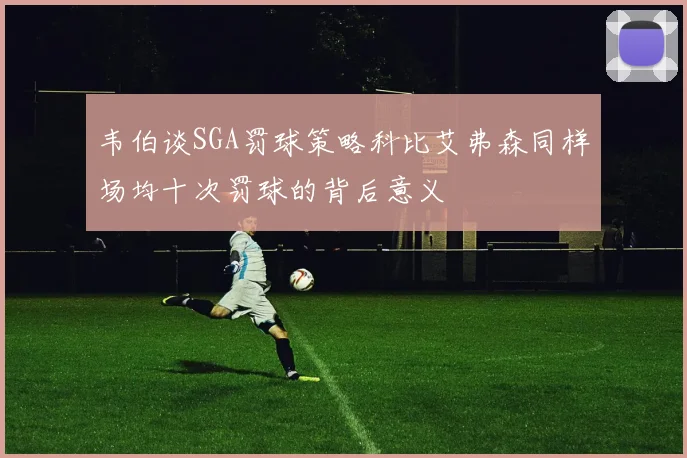 韦伯谈SGA罚球策略科比艾弗森同样场均十次罚球的背后意义